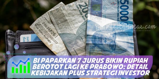 BI PAPARKAN 7 JURUS BIKIN RUPIAH BEROTOT LAGI KE PRABOWO: DETAIL KEBIJAKAN PLUS STRATEGI INVESTOR