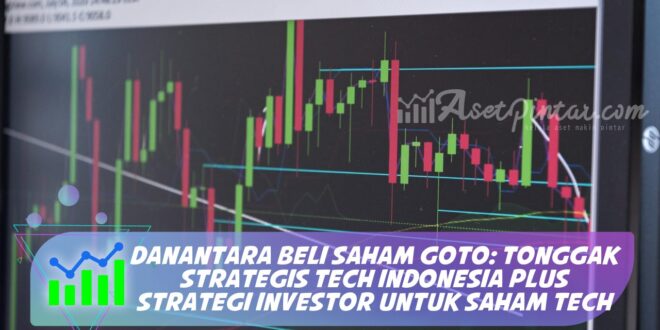 DANANTARA BELI SAHAM GOTO: TONGGAK STRATEGIS TECH INDONESIA PLUS STRATEGI INVESTOR UNTUK SAHAM TECH