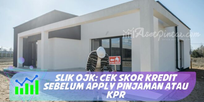 SLIK OJK: CEK SKOR KREDIT SEBELUM APPLY PINJAMAN ATAU KPR