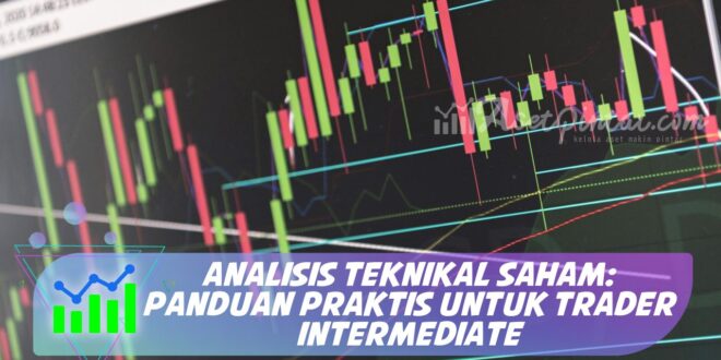 ANALISIS TEKNIKAL SAHAM: PANDUAN PRAKTIS UNTUK TRADER INTERMEDIATE