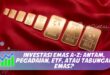 INVESTASI EMAS A-Z: ANTAM, PEGADAIAN, ETF, ATAU TABUNGAN EMAS?