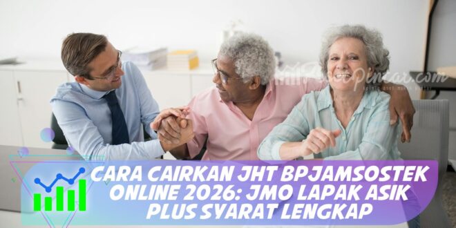 CARA CAIRKAN JHT BPJAMSOSTEK ONLINE 2026: JMO LAPAK ASIK PLUS SYARAT LENGKAP