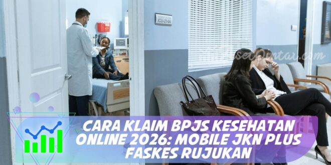 CARA KLAIM BPJS KESEHATAN ONLINE 2026: MOBILE JKN PLUS FASKES RUJUKAN