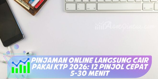 PINJAMAN ONLINE LANGSUNG CAIR PAKAI KTP 2026: 12 PINJOL CEPAT 5-30 MENIT