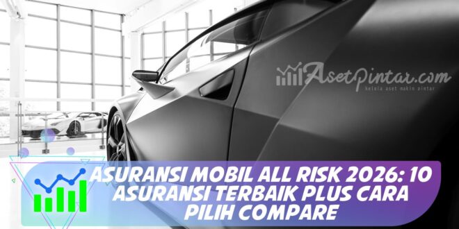 ASURANSI MOBIL ALL RISK 2026: 10 ASURANSI TERBAIK PLUS CARA PILIH COMPARE