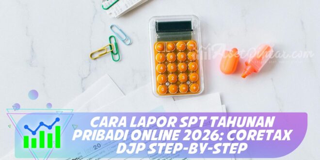 CARA LAPOR SPT TAHUNAN PRIBADI ONLINE 2026: CORETAX DJP STEP-BY-STEP