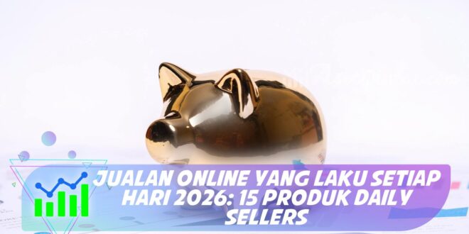 JUALAN ONLINE YANG LAKU SETIAP HARI 2026: 15 PRODUK DAILY SELLERS