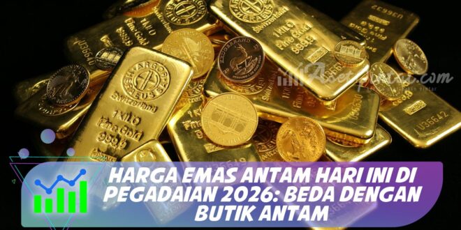 HARGA EMAS ANTAM HARI INI DI PEGADAIAN 2026: BEDA DENGAN BUTIK ANTAM