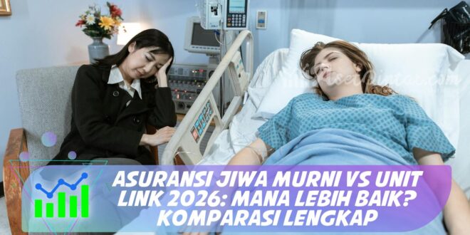 ASURANSI JIWA MURNI VS UNIT LINK 2026: MANA LEBIH BAIK? KOMPARASI LENGKAP