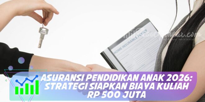 ASURANSI PENDIDIKAN ANAK 2026: STRATEGI SIAPKAN BIAYA KULIAH RP 500 JUTA
