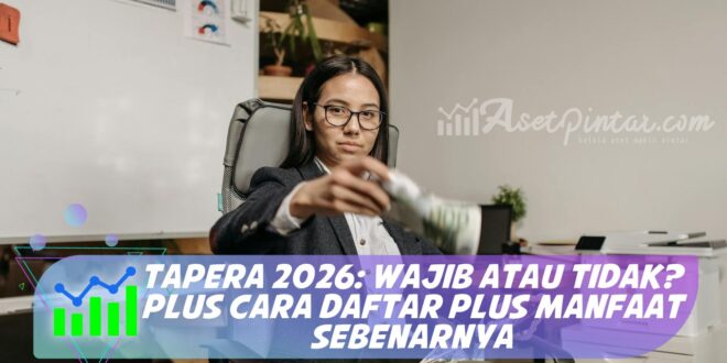 TAPERA 2026: WAJIB ATAU TIDAK? PLUS CARA DAFTAR PLUS MANFAAT SEBENARNYA