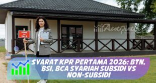 SYARAT KPR PERTAMA 2026: BTN, BSI, BCA SYARIAH SUBSIDI VS NON-SUBSIDI