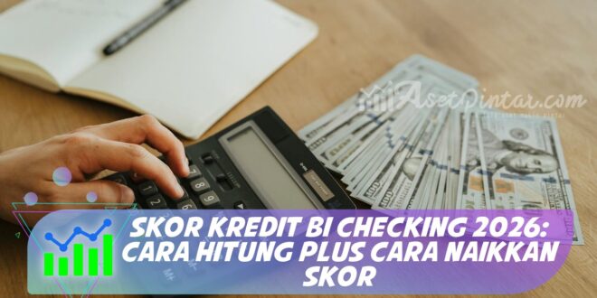 SKOR KREDIT BI CHECKING 2026: CARA HITUNG PLUS CARA NAIKKAN SKOR