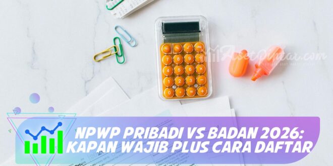 NPWP PRIBADI VS BADAN 2026: KAPAN WAJIB PLUS CARA DAFTAR