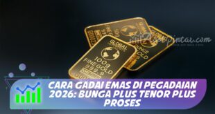 CARA GADAI EMAS DI PEGADAIAN 2026: BUNGA PLUS TENOR PLUS PROSES