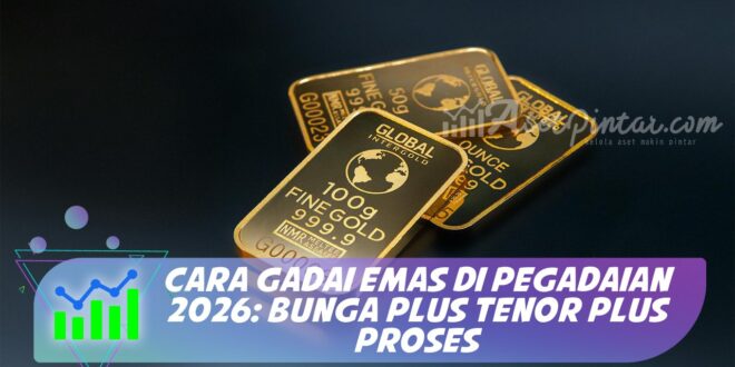CARA GADAI EMAS DI PEGADAIAN 2026: BUNGA PLUS TENOR PLUS PROSES