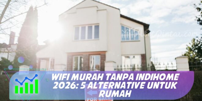 WIFI MURAH TANPA INDIHOME 2026: 5 ALTERNATIVE UNTUK RUMAH