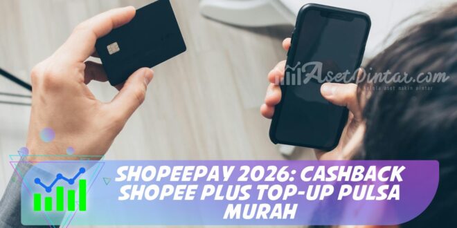 SHOPEEPAY 2026: CASHBACK SHOPEE PLUS TOP-UP PULSA MURAH