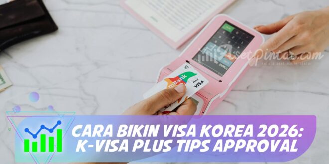 CARA BIKIN VISA KOREA 2026: K-VISA PLUS TIPS APPROVAL