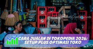 CARA JUALAN DI TOKOPEDIA 2026: SETUP PLUS OPTIMASI TOKO
