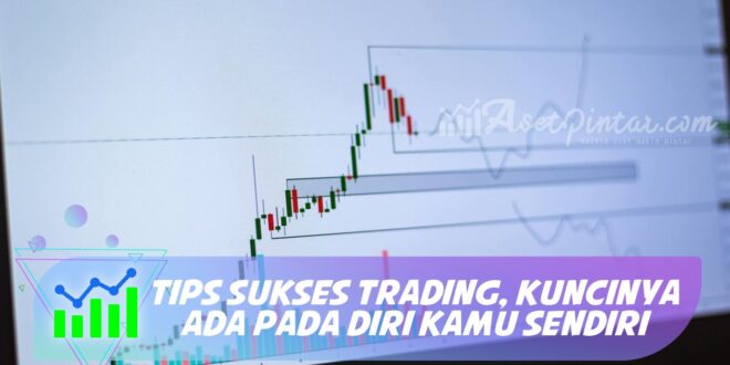TIPS SUKSES TRADING, KUNCINYA ADA PADA DIRI KAMU SENDIRI